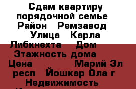 Сдам квартиру порядочной семье › Район ­ Ремзавод › Улица ­ Карла Либкнехта  › Дом ­ 86 › Этажность дома ­ 5 › Цена ­ 11 000 - Марий Эл респ., Йошкар-Ола г. Недвижимость » Квартиры аренда   . Марий Эл респ.,Йошкар-Ола г.